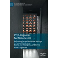 Post-Yugoslav Metamuseums: Reframing Second World War Heritage in Postconflict Croatia, Bosnia and Herzegovina, and Serbia