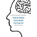 Your Mind and How to Use It: A Manual of Practical Psychology
