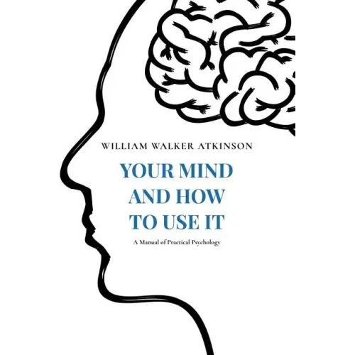 Your Mind and How to Use It: A Manual of Practical Psychology