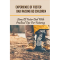 Experience Of Foster Dad Raising 60 Children: Story Of Foster Dad With Practical Tips For Fostering: Self Care Tips For Foster Parents