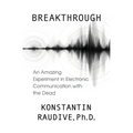 Breakthrough: An Amazing Experiment in Electronic Communication with the Dead