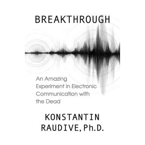 Breakthrough: An Amazing Experiment in Electronic Communication with the Dead