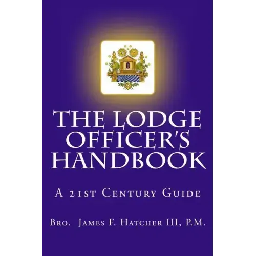 The Lodge Officer's Handbook: For the 21st Century Masonic Officer