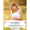 Helping Fertility, By The Book: The Essential Fertility Plan For Healthy Pregnancy And Clearing Blocked Fallopian Tubes