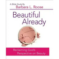 Beautiful Already - Women's Bible Study Participant Book: Reclaiming God's Perspective on Beauty