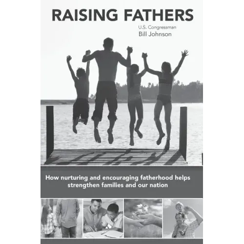 Raising Fathers: How nurturing and encouraging fatherhood helps strengthen families and our nation