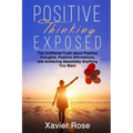Positive Thinking Exposed: The Unfiltered Truth about Positive Thoughts, Positive Affirmations, and Achieving Absolutely Anything You Want