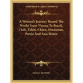 A Woman's Journey Round The World From Vienna To Brazil, Chili, Tahiti, China, Hindostan, Persia And Asia Minor