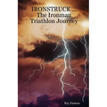 IRONSTRUCK ... The Ironman Triathlon Journey
