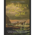 Mysteries of the Sea: A Collection of Lost Ships, Supernatural Stories, and Other Odd Tales Underneath the Waves