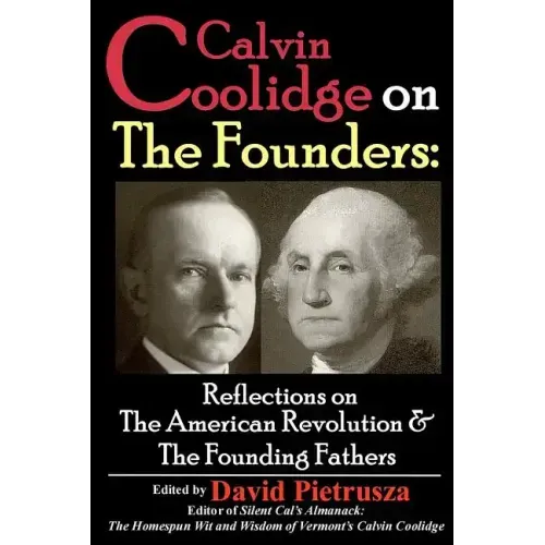 Calvin Coolidge on The Founders: Reflections on the American Revolution & the Founding Fathers