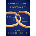 From This Day Forward--Rethinking the Christian Wedding