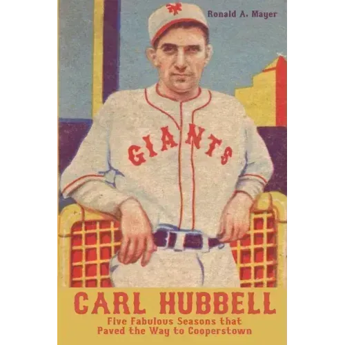 Carl Hubbell: Five Fabulous Seasons that Paved the Way to Cooperstown