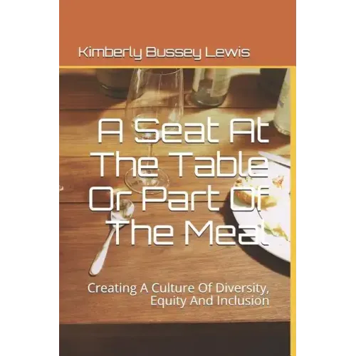 A Seat At The Table Or Part Of The Meal: Creating A Culture Of Diversity, Equity And Inclusion