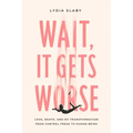 Wait, It Gets Worse: Love, Death, and My Transformation from Control Freak to Human Being