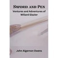 Sword and Pen: Ventures and Adventures of Willard Glazier