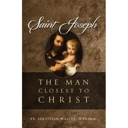 Saint Joseph: The Man Closest to Christ