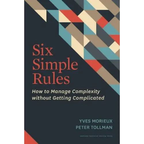 Six Simple Rules: How to Manage Complexity Without Getting Complicated