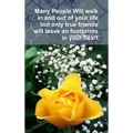 Many People Will walk in and out of your life but only true friends will leave an footprints in your heart