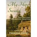 My Hope Secured: Love and Loss on the Oregon Frontier