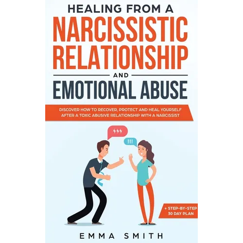 Healing from A Narcissistic Relationship and Emotional Abuse: Discover How to Recover, Protect and Heal Yourself after a Toxic Abusive Relationship wi