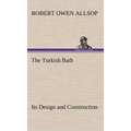 The Turkish Bath Its Design and Construction