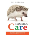 Hedgehogs: The Essential Guide to Ownership & Care for Your Pet