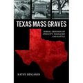 Texas Mass Graves: Burial Grounds of Atrocity, Massacre and Battle