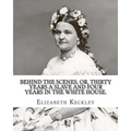 Behind the scenes, or, Thirty years a slave and four years in the White House. By: Elizabeth Keckley (1818-1907).: (autobiography former slave in the
