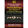 95 Recetas de Comidas y Licuados para Fisicoculturistas para Mejorar el Crecimiento Muscular: Menos Trabajo y Resultados Mas Rapidos