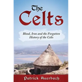 The Celts: Blood, Iron and the Forgotten History of the Celts