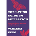 The Latinx Guide to Liberation: Healing from Historical, Generational, and Individual Trauma
