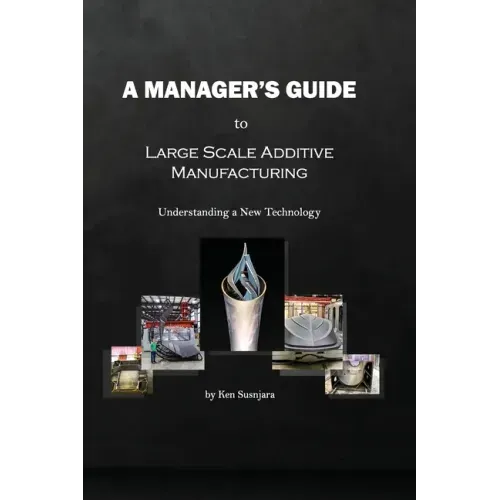 A Manager's Guide to Large Scale Additive Manufacturing: Understanding a New Technology