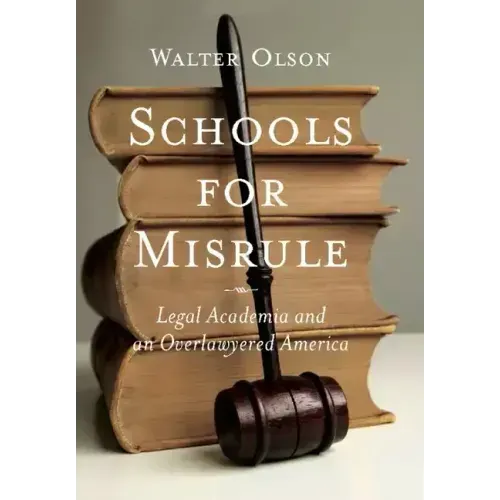 Schools for Misrule: Legal Academia and an Overlawyered America