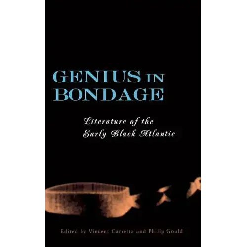Genius in Bondage: Literature of the Early Black Atlantic