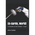 En-Garde, World!: Le Chevalier de Saint-Georges - a novel