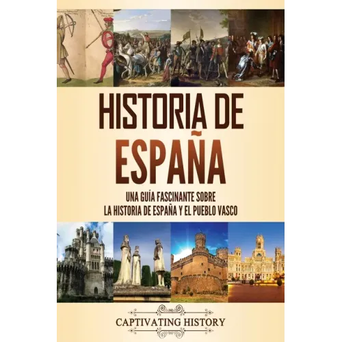 Historia de España: Una guía fascinante sobre la historia de España y el pueblo vasco