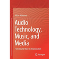 Audio Technology, Music, and Media: From Sound Wave to Reproduction