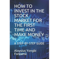 How to Invest in the Stock Market for the First Time and Make Money: A Step-By-Step Guide
