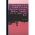 Wanderings Of A Pilgrim, In Search Of The Picturesque, During Four-and-twenty Years In The East