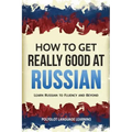 How to Get Really Good at Russian: Learn Russian to Fluency and Beyond