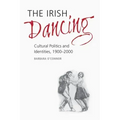 The Irish Dancing: Cultural Politics and Identities, 1900-2000