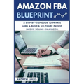 Amazon FBA: Amazon FBA Blueprint: A Step-By-Step Guide to Private Label & Build a Six-Figure Passive Income Selling on Amazon