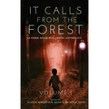 It Calls From The Forest: An Anthology of Terrifying Tales from the Woods Volume 1