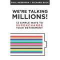 We're Talking Millions!: 12 Simple Ways to Supercharge Your Retirement
