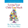 Loving Your Child Too Much: How to Keep a Close Relationship with Your Child Without Overindulging, Overprotecting or Overcontrolling