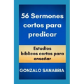 56 Sermones cortos para predicar: Estudios bíblicos cortos para enseñar.