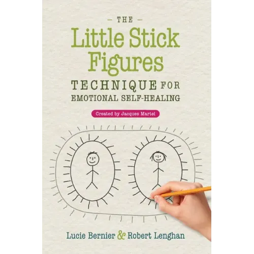 The Little Stick Figures Technique for Emotional Self-Healing: Created by Jacques Martel
