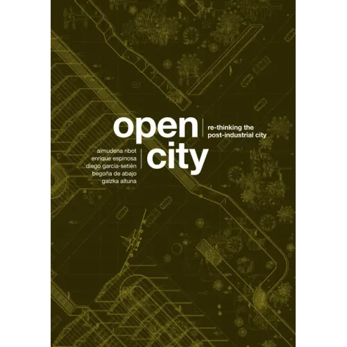 Open City: Re-Thinking the Post-Industrial City / Re-Pensando La Ciudad Postindustrial