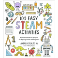 100 Easy STEAM Activities: Awesome Hands-On Projects for Aspiring Artists and Engineers